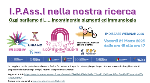 Locandina evento del 21/03/25 I.P.Ass.I nella nostra ricerca: Oggi parliamo di......Incontinentia pigmenti ed Immunologia